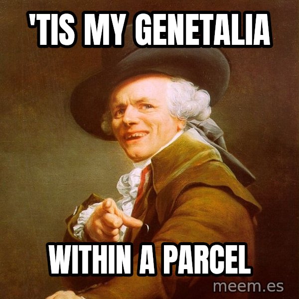 Joseph Ducreux meme: 'Tis my genetalia / within a parcel