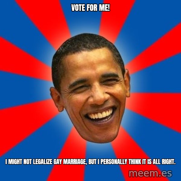 Obama meme: Vote for me! / I might not legalize gay marriage, but I personally think it is all right.