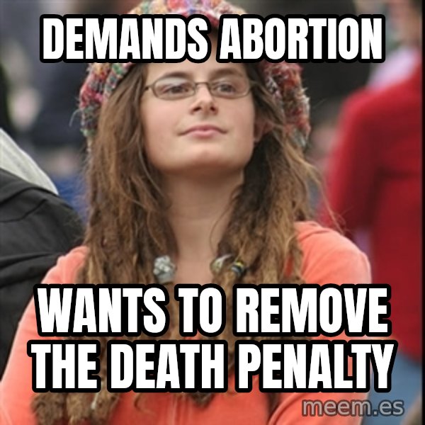 College Liberal meme: demands abortion / wants to remove the death penalty