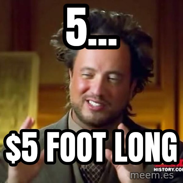 Ancient Aliens meme: 5... / $5 foot long