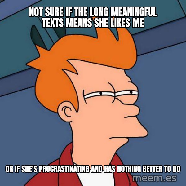 Futurama Fry meme: not sure if the long meaningful texts means she likes me / or if she's procrastinating and has nothing better to do