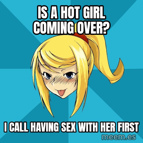 Horney Samus meme: is a hot girl coming over? / i call having sex with her first