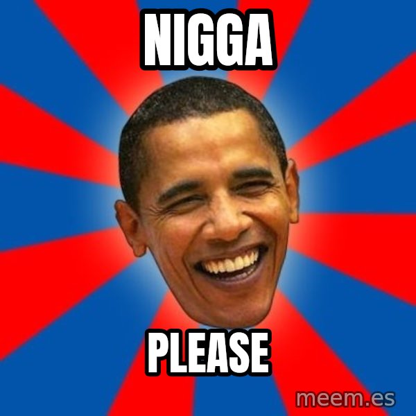 Obama meme: nigga / please