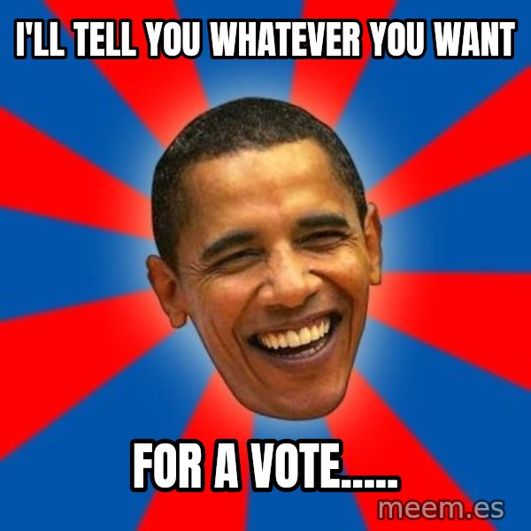 Obama meme: i'll tell you whatever you want / for a vote.....
