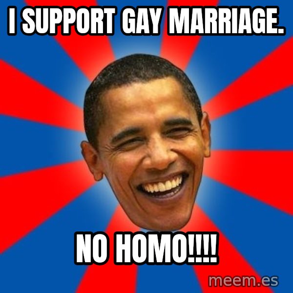 Obama meme: I support gay marriage. / no homo!!!!
