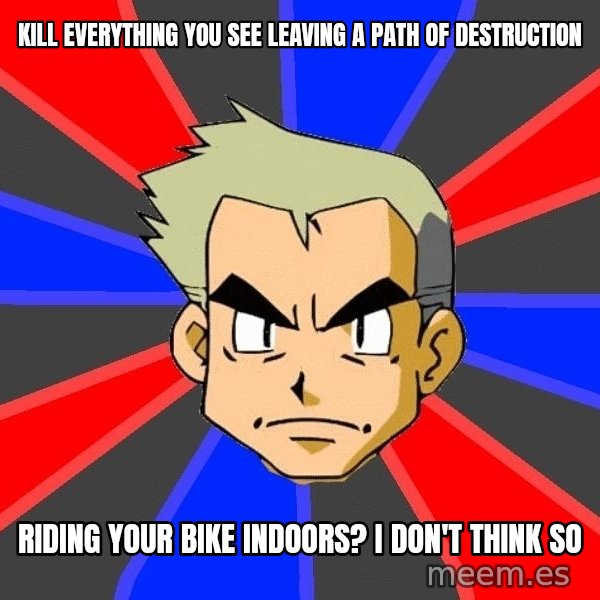 Professor Oak meme: kill everything you see leaving a path of destruction / Riding your bike indoors? i don't think so