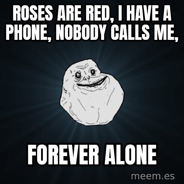 Forever Alone meme: ROSes are red, i have a phone, nobody calls me, / forever alone