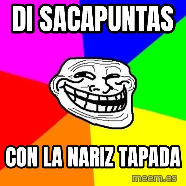Trollface meme: Di  SACAPUNTAS / CON LA NARIZ TAPADA