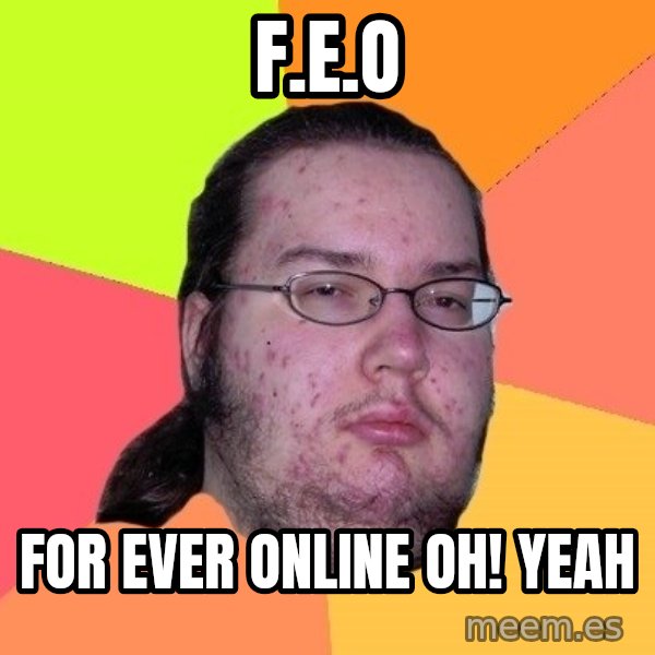 gordo granudo meme: F.e.o / For ever online oh! yeah