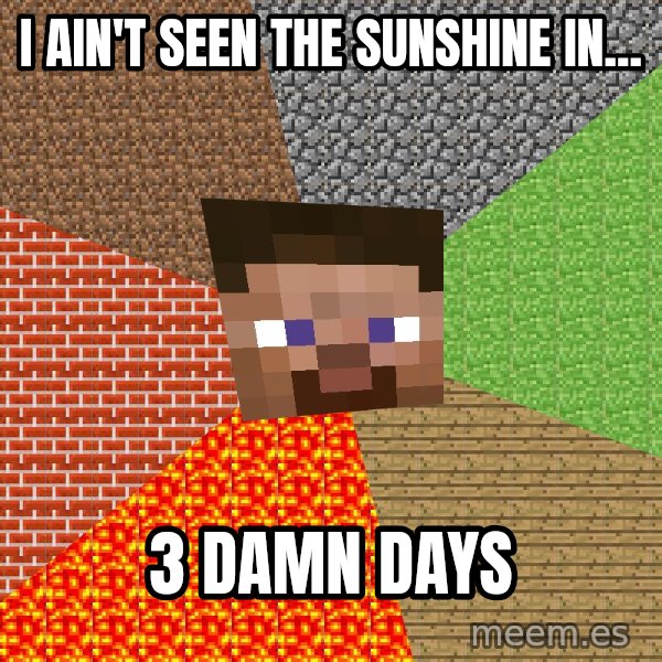 Minecraft Guy meme: I ain't seen the sunshine in... / 3 damn days