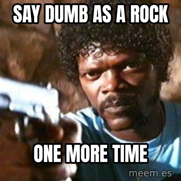 Pulp Fiction meme: SAY DUMB AS A ROCK / ONE MORE TIME