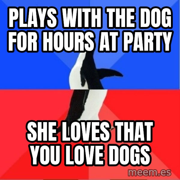 Socially Awesome Awkward Penguin meme: Plays with the dog for hours at party / she loves that you love dogs