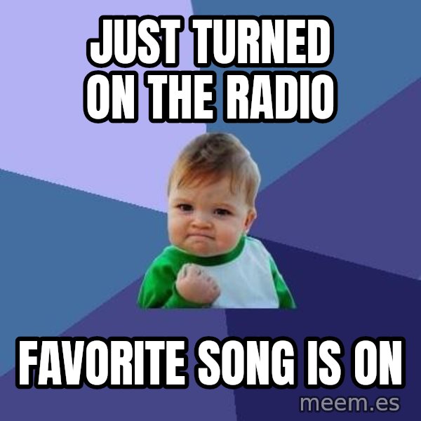 Success Kid meme: Just turned on the radio / Favorite song is on