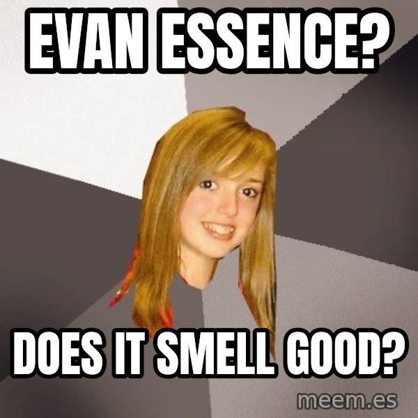 Musically Oblivious 8th Grader meme: EVAN ESSENCE? / DOES IT SMELL GOOD?