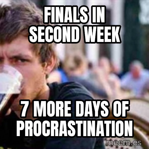 The Lazy College Senior meme: finals in second week / 7 more days of procrastination