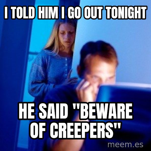 Internet Husband meme: I told him I go out tonight / he said "beware of creepers"