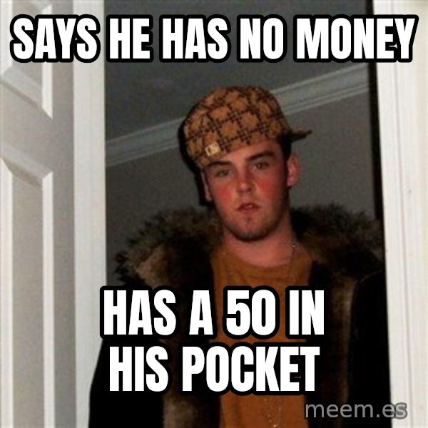 Scumbag Steve meme: says he has no money / has a 50 in his pocket