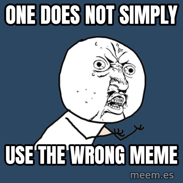 Y U No meme: One does not simply / use the wrong meme