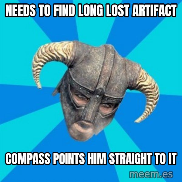 skyrim stan meme: Needs to find long lost artifact / Compass points him straight to it