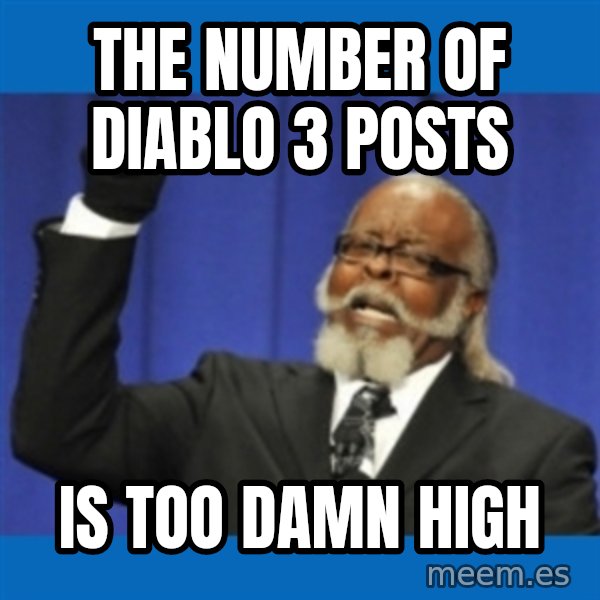 Too damn high meme: The number of diablo 3 posts / is too damn high