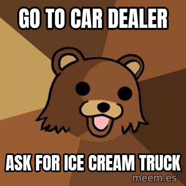 Pedobear meme: go to car dealer / ask for ice cream truck