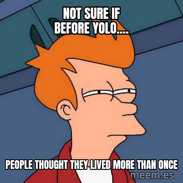 Futurama Fry meme: not sure if before yolo.... / People thought they lived more than once