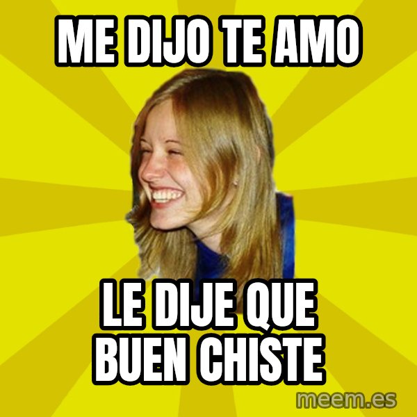 Trologirl meme: ME DIJO TE AMO / LE DIJE QUE BUEN CHISTE