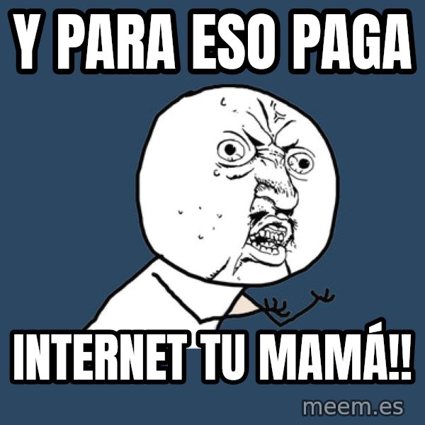 Y U No meme: y para eso paga / internet tu mamá!!