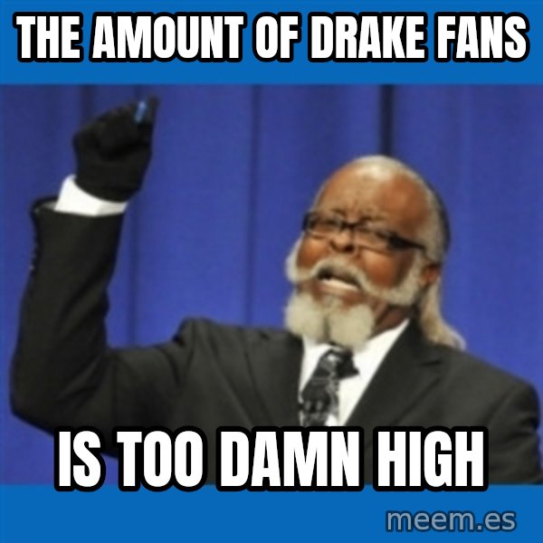 Too damn high meme: the amount of drake fans / is too damn high