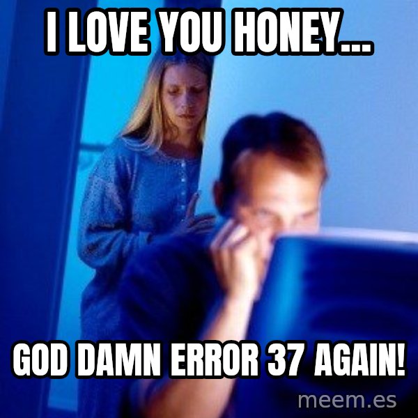 Internet Husband meme: I love you honey... / god damn error 37 again!