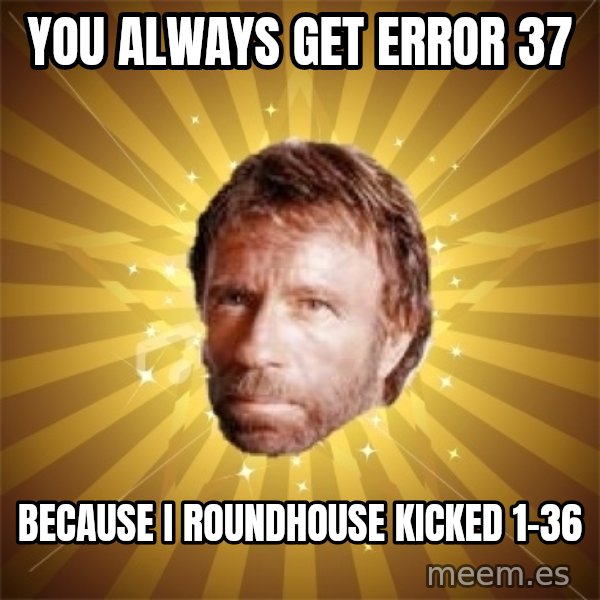 Chuck Norris Advice meme: You always get Error 37 / because I roundhouse kicked 1-36