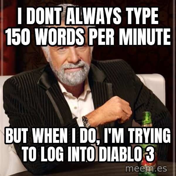 The Most Interesting Man In The World meme: I dont always type 150 words per minute / But when i do, i'm trying to log into diablo 3