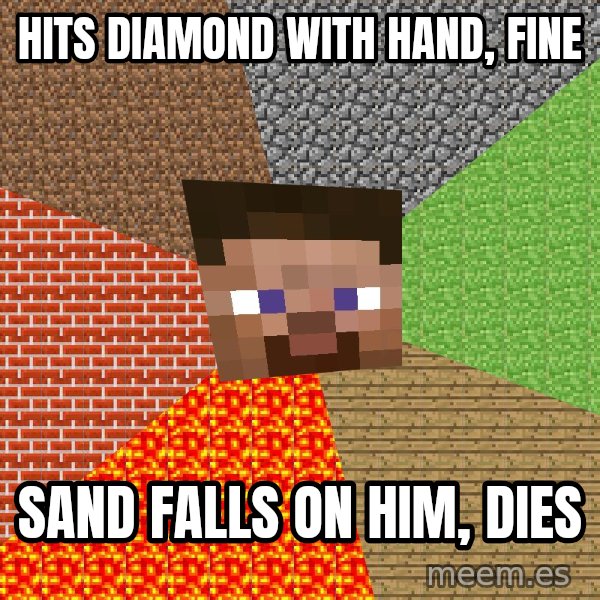 Minecraft Guy meme: Hits Diamond with hand, fine / sand falls on him, dies
