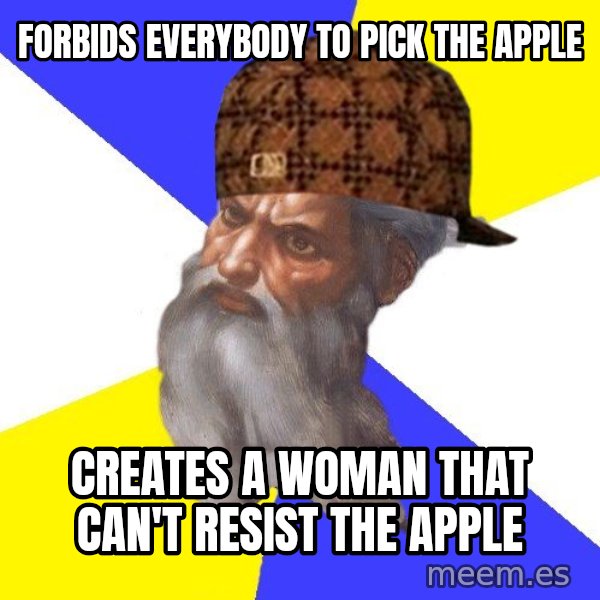 Scumbag God meme: FORBIDS EVERYBODY TO PICK THE APPLE / CREATES A WOMAN THAT CAN'T RESIST THE APPLE
