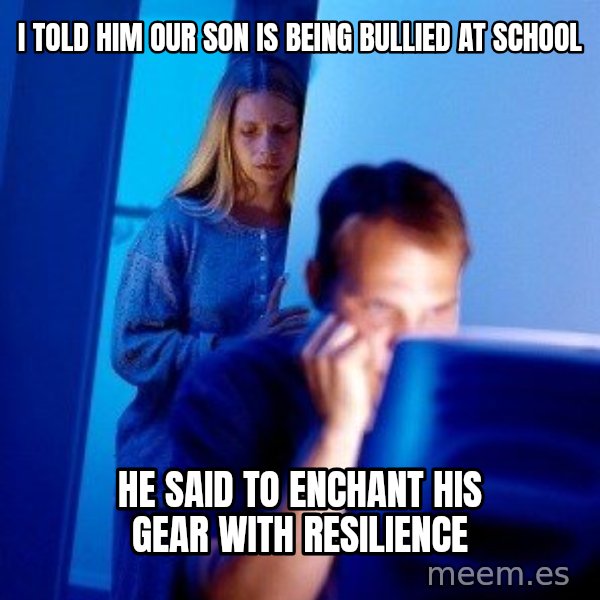 Internet Husband meme: I told him our son is being bullied at school / He said to enchant his gear with resilience