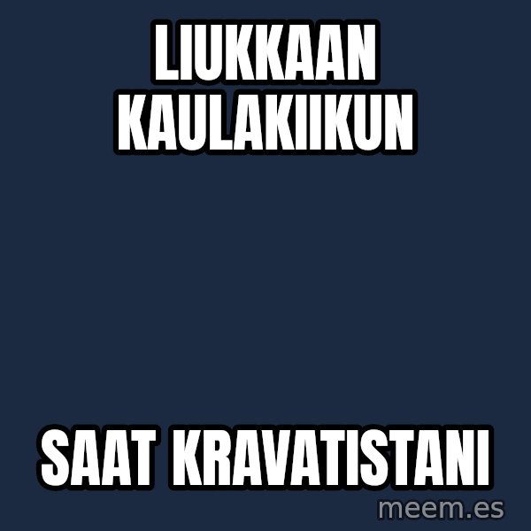 Katainen Perkele meme: liukkaan   kaulakiikun / saat    kravatistani