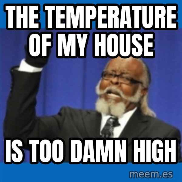 Too damn high meme: the temperature of my house / is too damn high