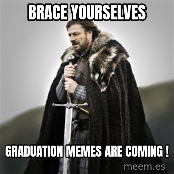 Game of Thrones meme: Brace yourselves / Graduation memes are coming !