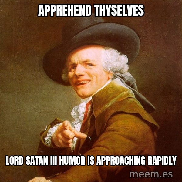 Joseph Ducreux meme: apprehend thyselves / lord satan iii humor is approaching rapidly