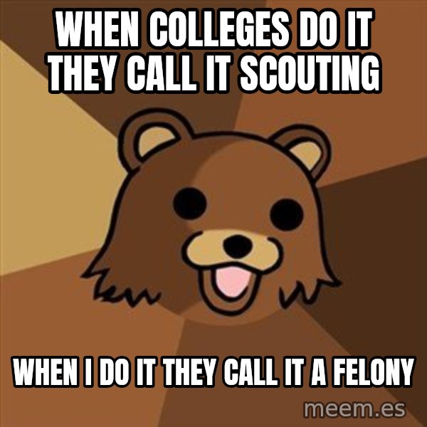 Pedobear meme: When colleges do it they call it scouting / when i do it they call it a felony