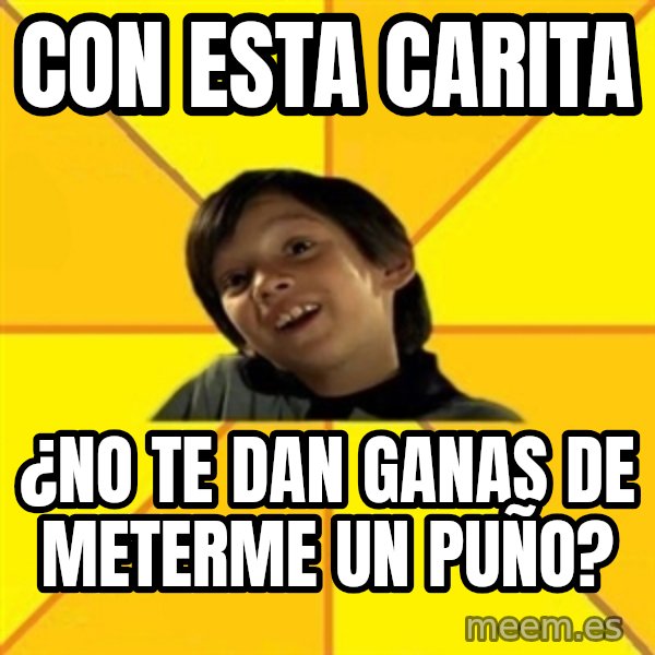 es bakans meme: con esta carita / ¿no te dan ganas de meterme un puño?