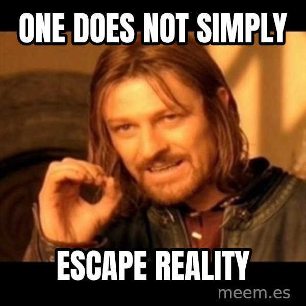 Does not simply walk into mordor Boromir  meme: one does not simply / escape reality