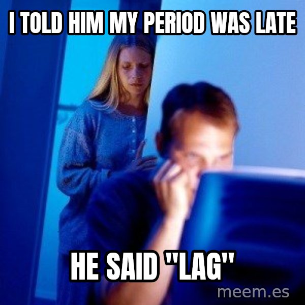 Internet Husband meme: i told him my period was late / he said ''lag''