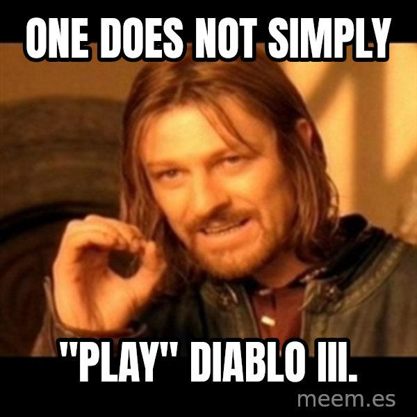 Does not simply walk into mordor Boromir  meme: one does not simply / "play" diablo III.