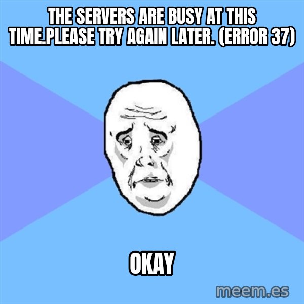 Okay Guy meme: The servers are busy at this time.Please try again later. (Error 37) / Okay