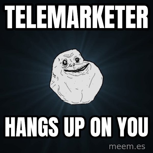 Forever Alone meme: telemarketer / hangs up on you