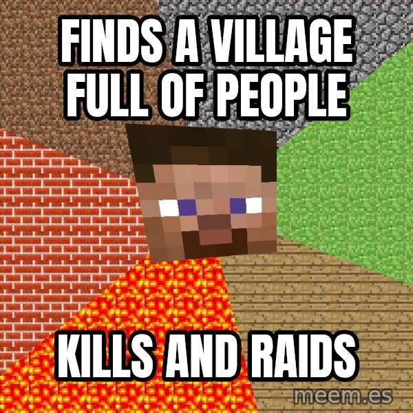 Minecraft Guy meme: Finds a village full of people / kills and raids