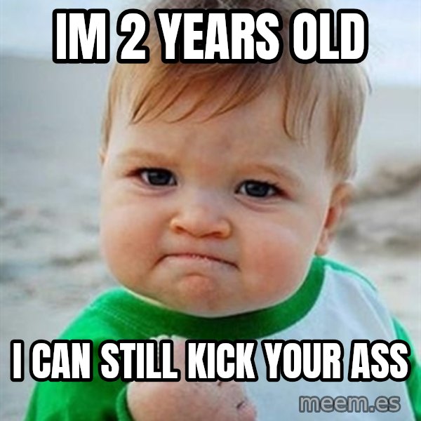 Victory Baby meme: im 2 years old / i can still kick your ass