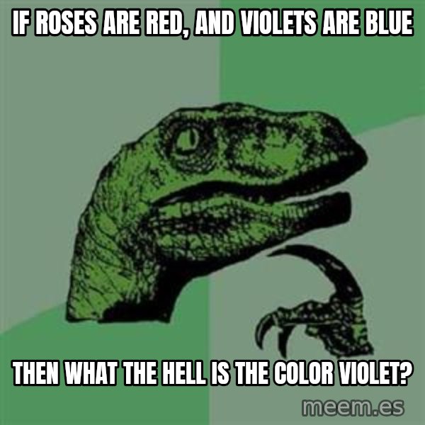 Philosoraptor meme: If roses are red, and violets are blue / then what the hell is the color violet?