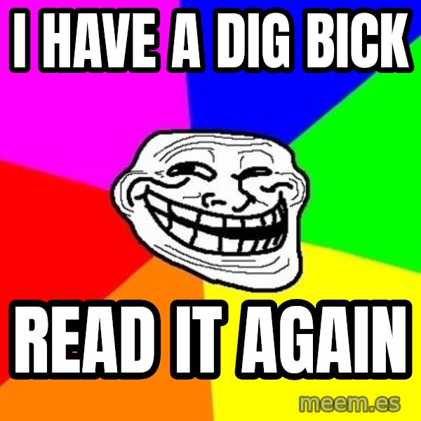 Trollface meme: i have a dig bick / Read it again